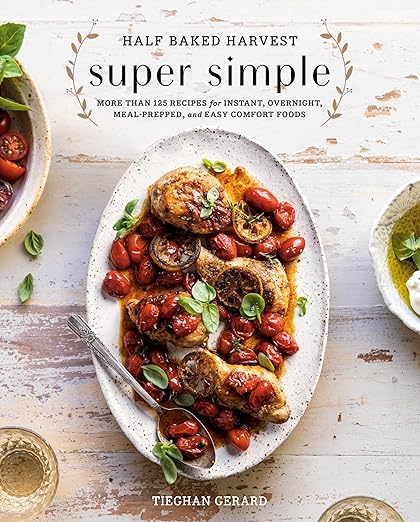 Half Baked Harvest Super Simple:  More Than 125 Recipes...